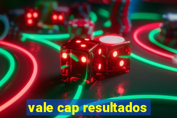 vale cap resultados